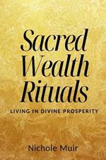 Sacred Wealth Rituals: Living in Divine Prosperity