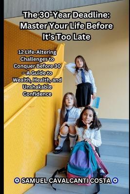 The 30-Year Deadline: Master Your Life Before It's Too Late: 12 Life-Altering Challenges to Conquer Before 30 - A Guide to Wealth, Health, and Unshakable Confidence - Samuel Cavalcanti Costa - cover