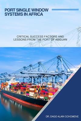 Port Single Window Systems in Africa: Critical Success Factors and Lessons from the Port of Abidjan - Dago Alain Gohomene - cover