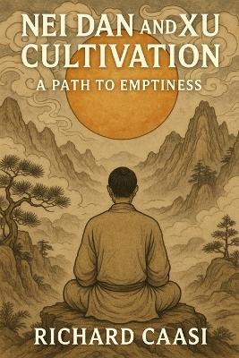 Nei Dan and Xu Cultivation: The Path to Emptiness - Richard Caasi - cover