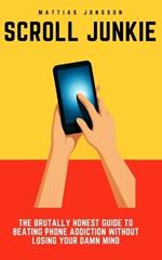 Scroll Junkie: The Brutally Honest Guide to Beating Phone Addiction Without Losing Your Damn Mind