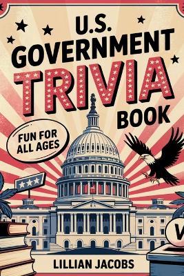 U.S. Government Trivia Fun Book: For All Ages American Government History Facts - Lillian Jacobs - cover