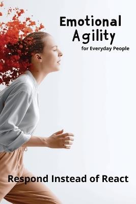 Emotional Agility for Everyday People: Respond Instead of React - Karen Harding - cover