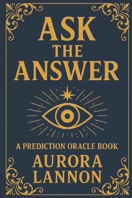 Ask the Answer: Oracle Deck Book: Your Oracle of 108 Messages - Aurora Lannon - cover