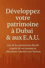 Développez Votre Patrimoine À Dubaï Et Aux E.A.U.: L'Art de la Construction d'Actifs À Partir De Vos Revenus Et Allocations Salariées Aux Emirats