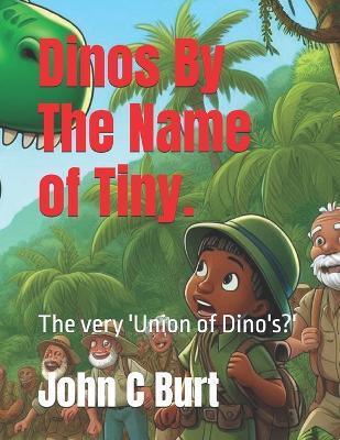 Dinos By The Name of Tiny.: The very 'Union of Dino's?' - John Connell Burt Ba Bth - cover