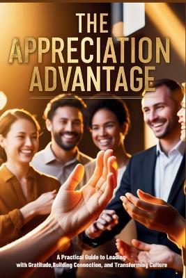 The Appreciation Advantage: A Practical Guide to Leading with Gratitude, Building Connection, and Transforming Culture - Nathalie Harte - cover