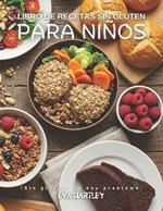 Libro de recetas sin gluten para niños: ¡Sin gluten, no hay problema!