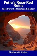 Petra's Rose-Red Ruins: Tales from the Nabatean Kingdom