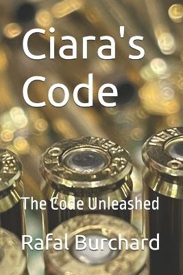 Ciara's Code: The Code Unleashed - Rafal Burchard - cover