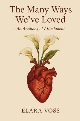 The Many Ways We've Loved: An Anatomy of Attachment - Elara Voss - cover