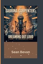 The Sabrina Carpenter's story: Dreaming out Loud: A Journey of Fearlessness and Passion