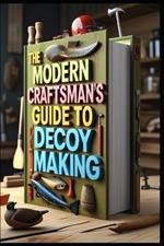 The Modern Craftsman's Guide to Decoy Making