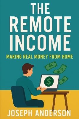 The Remote Income: Making Real Money from Home - Joseph Anderson - cover