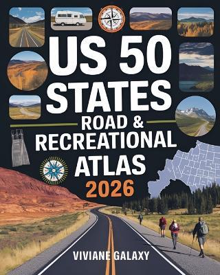 US 50 States Road & Recreational Atlas 2026: The Complete Tour Guide with Detailed Maps, Scenic Byways, RV Routes, Historic Landmarks, Campgrounds, Hiking Trails, and Outdoor Adventures Across America - Viviane Galaxy - cover
