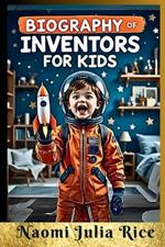 Biography of Inventors for kids: From Trial Through Science to Problem Solving Creators