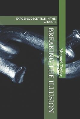 Breaking the Illusion: Exposing Deception in the Church - Michael Taylor - cover