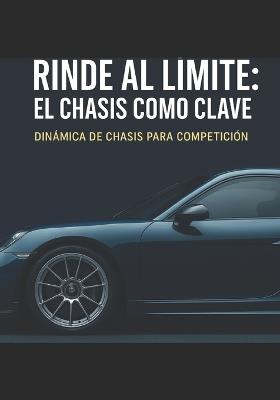Rinde al límite: El chasis como clave: Dinámica de chasis de competición - Julio Colom - cover