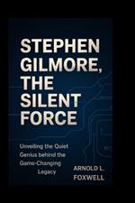 Stephen Gilmore: The Silent Force: Unveiling the Quiet Genius Behind the Game-Changing Legacy