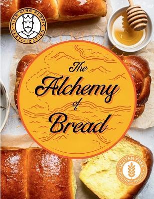 The Alchemy of Bread: A Simple Guide to Baking the Perfect Loaf at Home - King Aldric Foods - cover