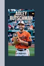 Adley Rutschman Biography: THE INSPIRING STORY OF ONE OF BASEBALL's STAR CATCHERS
