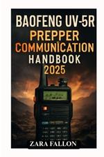 Baofeng Uv-5r Prepper Communication Handbook 2025: A Step-by-Step Guide To Networking Strategies For Survival And Emergency Preparedness