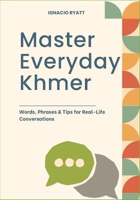 Master Everyday Khmer: Words, Phrases & Tips for Real-Life Conversations - Ignacio Ryatt - cover