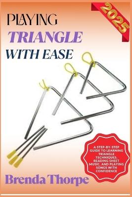Playing Triangle with Ease: A Step-By-Step Guide To Learning Triangle Techniques, Reading Sheet Music, And Playing Songs With Confidence - Brenda Thorpe - cover
