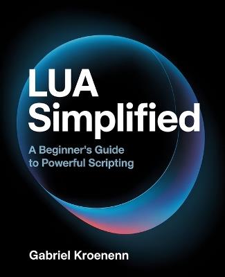 Lua Simplified: A Beginner's Guide to Powerful Scripting - Gabriel Kroenenn - cover