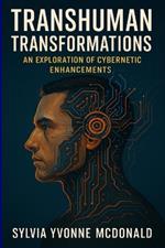 Transhuman Transformations: An Exploration of Cybernetic Enhancements