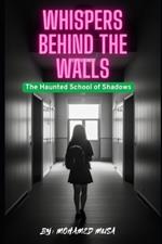 Whispers Behind the Walls: Whispers Behind the Walls: The Haunted School of Shadows