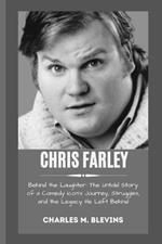 Chris Farley: Behind the Laughter: The Untold Story of a Comedy Icon's Journey, Struggles, and the Legacy He Left Behind