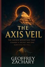 The Axis Veil: The Sacred Mountain That Guards a Secret No One Survives to Tell