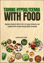 Taming Hypoglycemia with Food: Beginners Guide On What To Eat For Energy, Immunity, And Longevity With Science-Backed Dietary Strategies