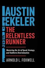 Austin Ekeler: The Relentless Runner: Mastering the Art of Speed, Strategy, and Stubborn Determination
