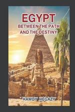 Egypt Between the Path and the Destiny: Egypt Between the Path and the Destiny