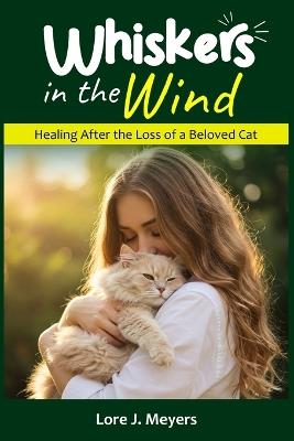 Whiskers in the Wind: Healing After the Loss of a Beloved Cat - Lore J Meyers - cover