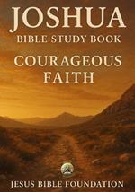 Joshua Bible Study Book: Courageous Faith