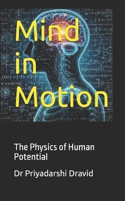 Mind in Motion: The Physics of Human Potential - Priyadarshi Dravid - cover
