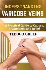 Understnanding Varicose Veins: A Practical Guide to Causes, Treatments, and Relief