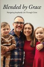 Blended by Grace: Navigating Stepfamily Life Through Christ