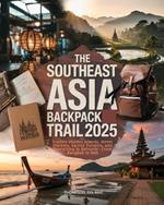 The Southeast Asia Backpack Trail 2025: Explore Hidden Islands, Street Markets, Sacred Temples, and Everything in Between-From Bangkok to Bali