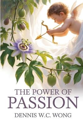 The Power of Passion - Dennis W C Wong - cover