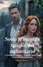 Sotto le mentite spoglie del miliardario: Un matrimonio nascosto, un passato spietato e un amore che non ha mai scelto