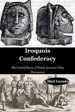 Iroquois Confederacy: The Untold Story of North America's First Democracy