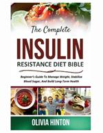The Complete Insulin Resistance Diet Bible: Beginner's Guide To Manage Weight, Stabilize Blood Sugar, And Build Long-Term Health