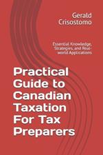 Practical Guide to Canadian Taxation For Tax Preparers: Essential Knowledge, Strategies, and Real-world Applications