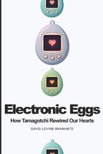 Electronic Eggs: How Tamagotchi Rewired Our Hearts