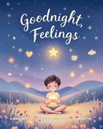 Goodnight, Feelings: A Gentle Bedtime Story to Help Children Say Goodnight to Every Emotion