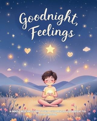 Goodnight, Feelings: A Gentle Bedtime Story to Help Children Say Goodnight to Every Emotion - Sophia Tales - cover
